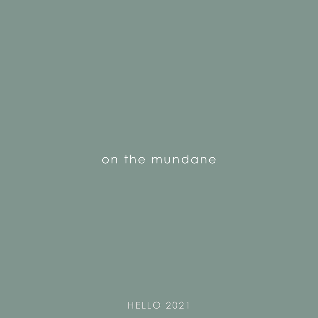 Hello 2021: On the Mundane